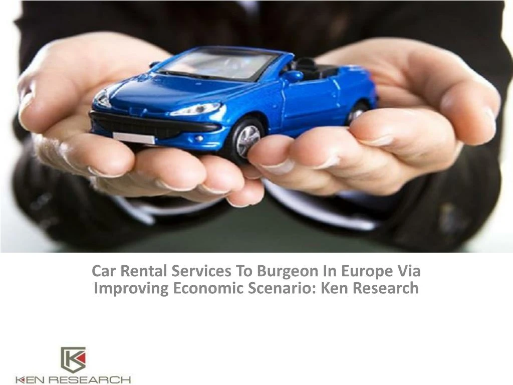 car rental services to burgeon in europe via improving economic scenario ken research