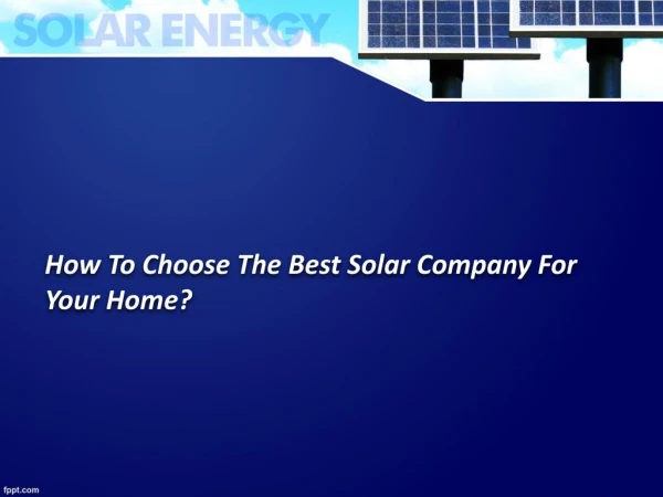 How To Choose The Best Solar Company For Your Home?