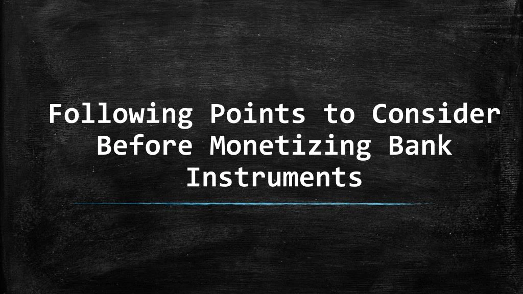 following points to consider before monetizing bank instruments