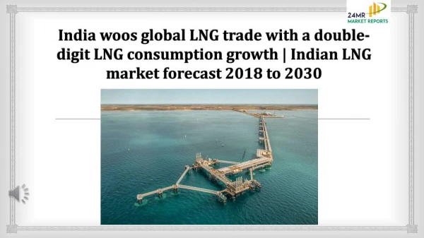 India woos global LNG trade with a double-digit LNG consumption growth Indian LNG market forecast 2018 to 2030