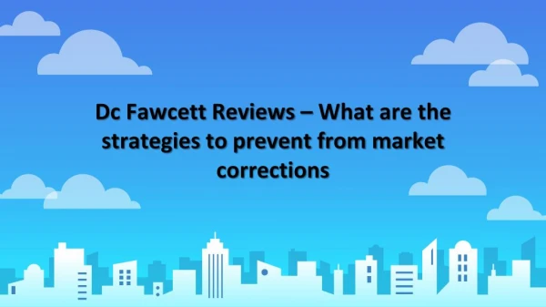 Dc Fawcett Reviews – What are the strategies to prevent from market corrections