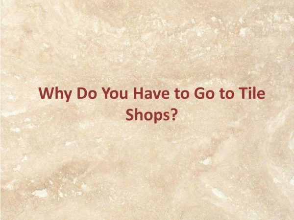 Why Do You Have to Go to Tile Shops?