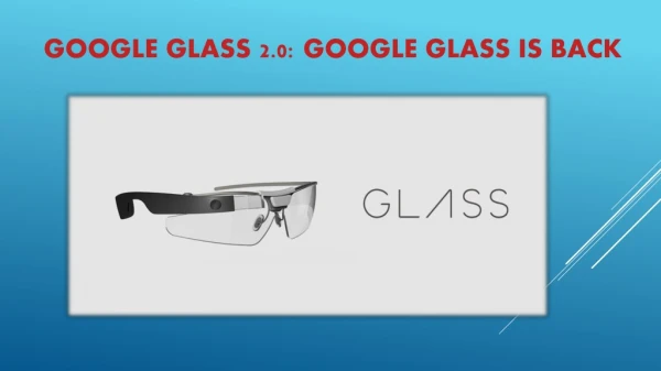 GOOGLE GLASS 2.0: GOOGLE GLASS IS BACK