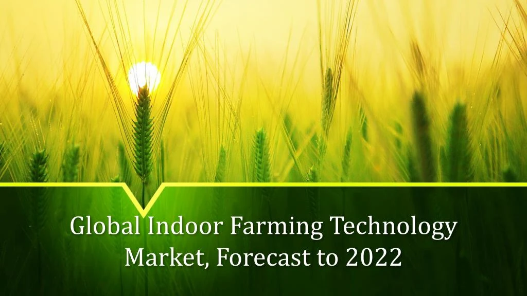 global indoor farming technology market forecast to 2022