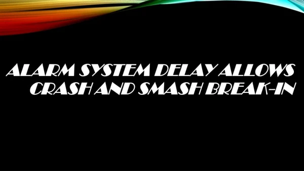 Alarm system delay allows crash and smash break-in