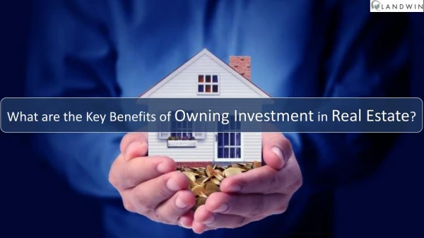 What are the Key Benefits of Owning Investment in Real Estate