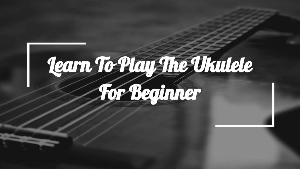 learn to play the ukulele learn to play