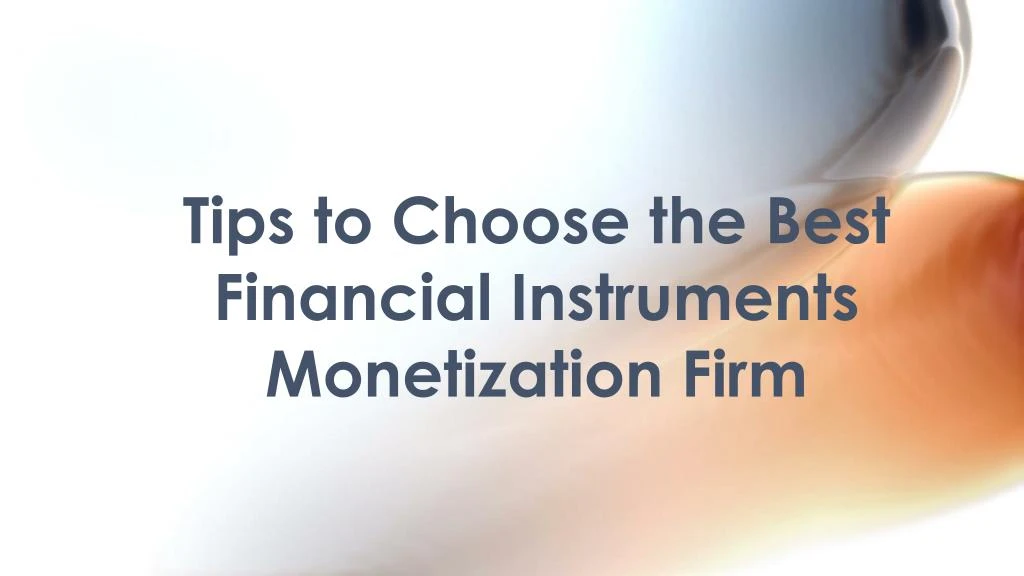 tips to choose the best financial instruments monetization firm