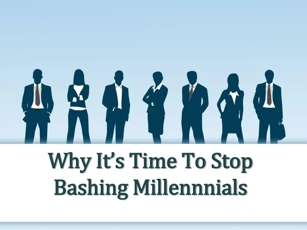 why it s time to stop bashing millennnials