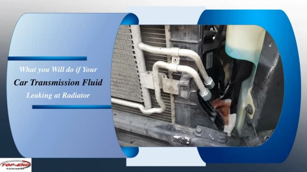What You Will do If Your Car Transimission Fluid Leaking at Radiator