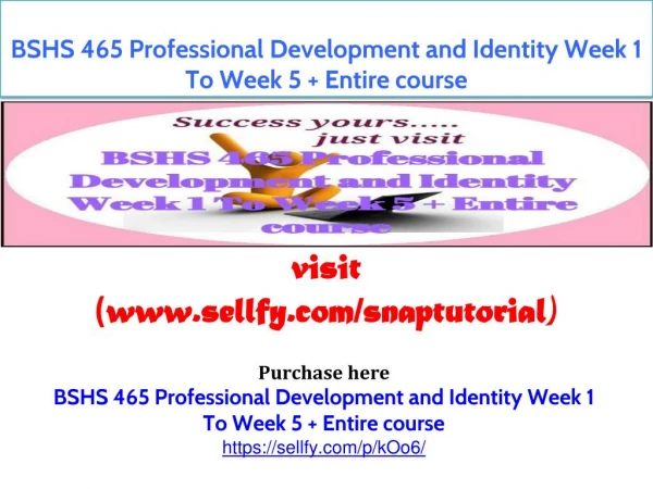 BSHS 465 Professional Development and Identity Week 1 To Week 5 Entire course