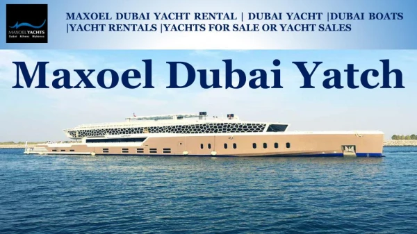 Maxoel Yachts -Premier luxury Yachts for sale or yacht sales, Dubai yacht rental, yacht cruises