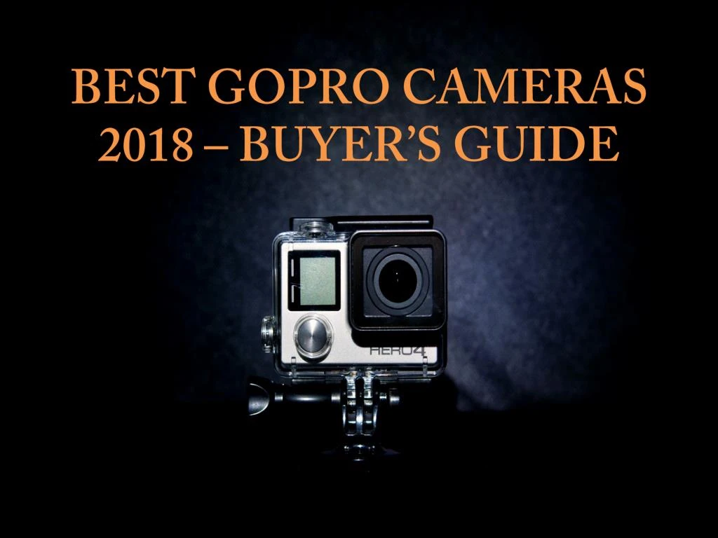 best gopro cameras 2018 buyer s guide
