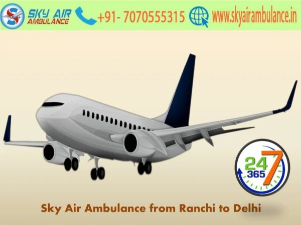 Get Air Ambulance from Ranchi to Delhi at an Affordable Cost by Sky Air Ambulance