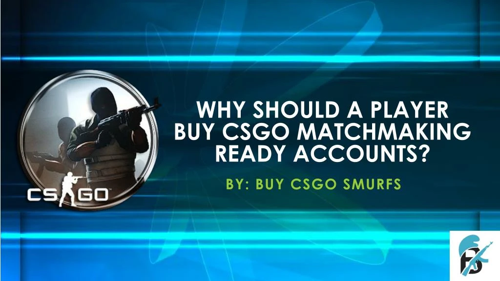 why should a player buy csgo matchmaking ready accounts