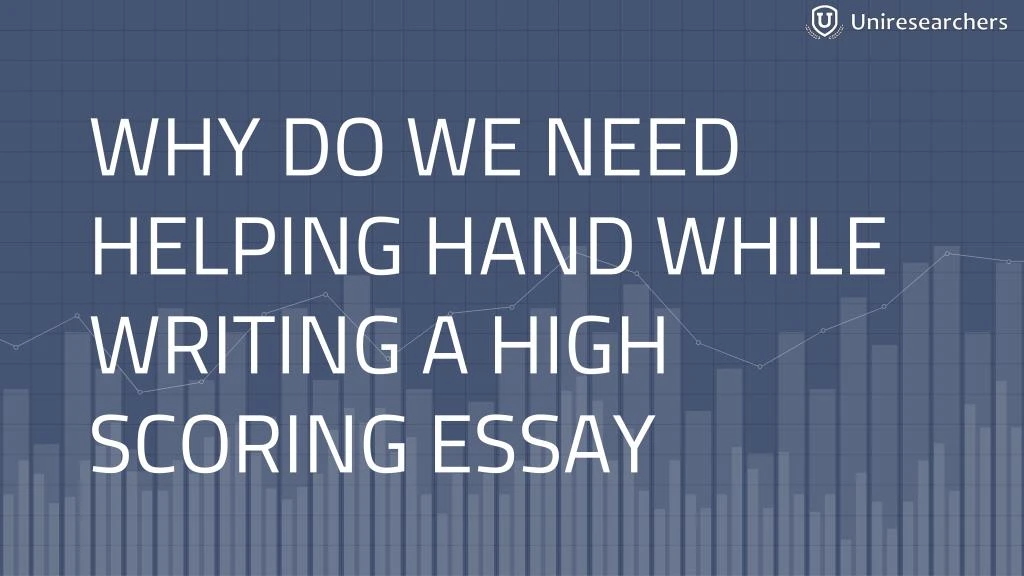 why do we need helping hand while writing a high scoring essay