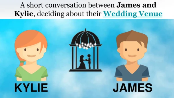 A short conversation between James and Kylie, deciding about their Wedding Venue