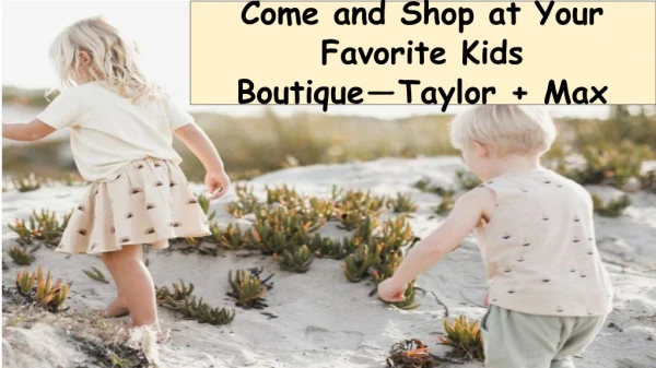 Come and Shop at Your Favorite Kids Boutique — Taylor Max