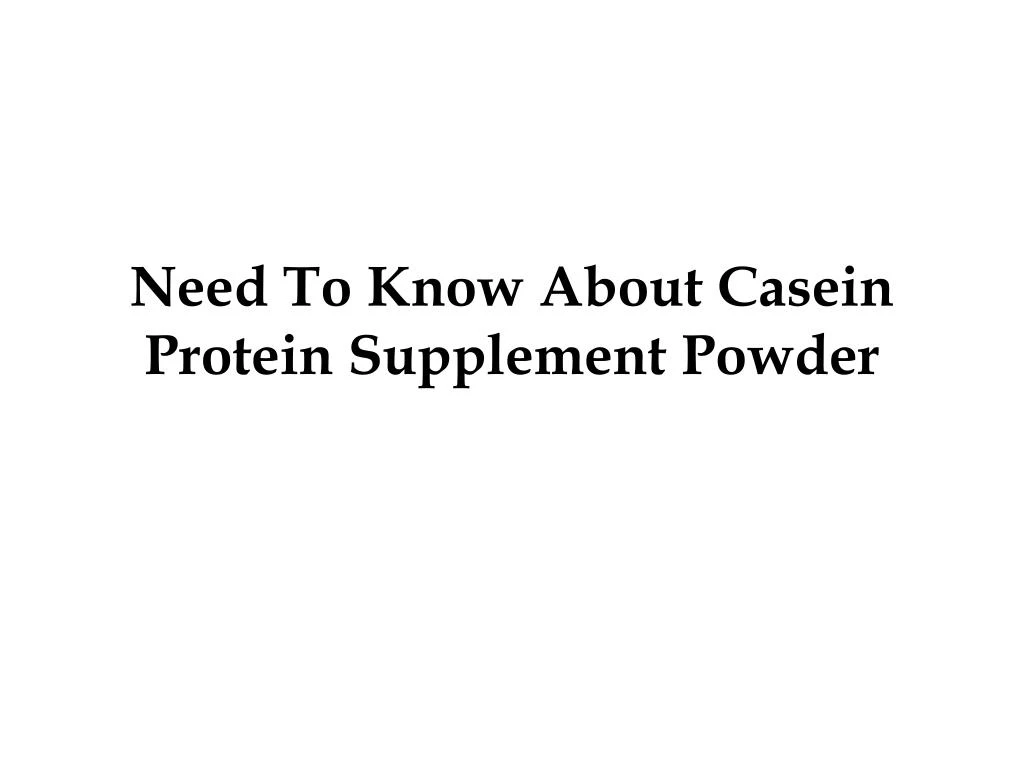 need to know about casein protein supplement powder