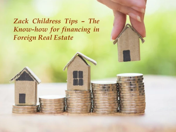 Zack Childress Tips – The Know-how for financing in Foreign Real Estate