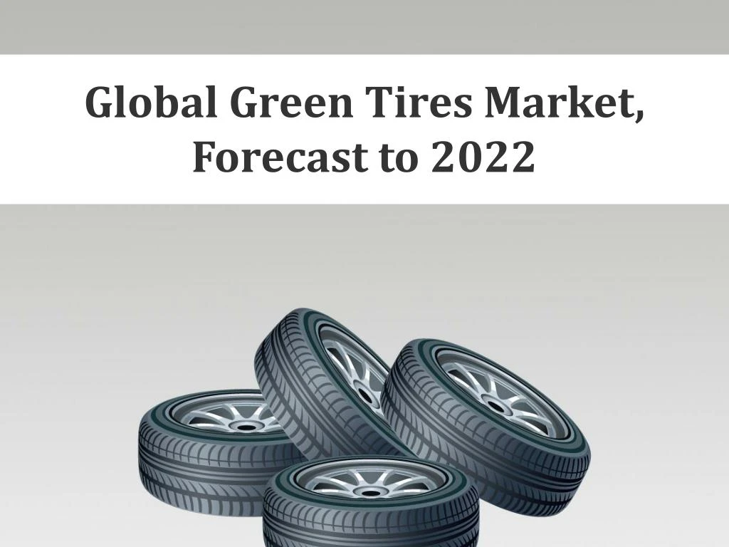 global green tires market forecast to 2022