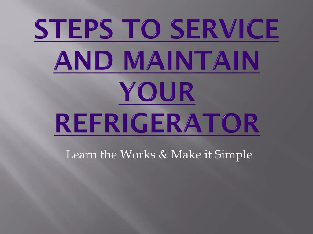 steps to service and maintain your refrigerator