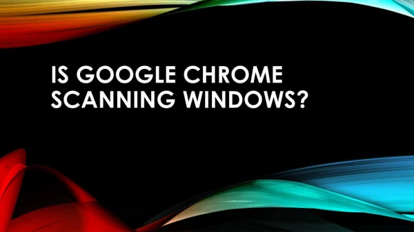 Is Google Chrome Scanning Windows?
