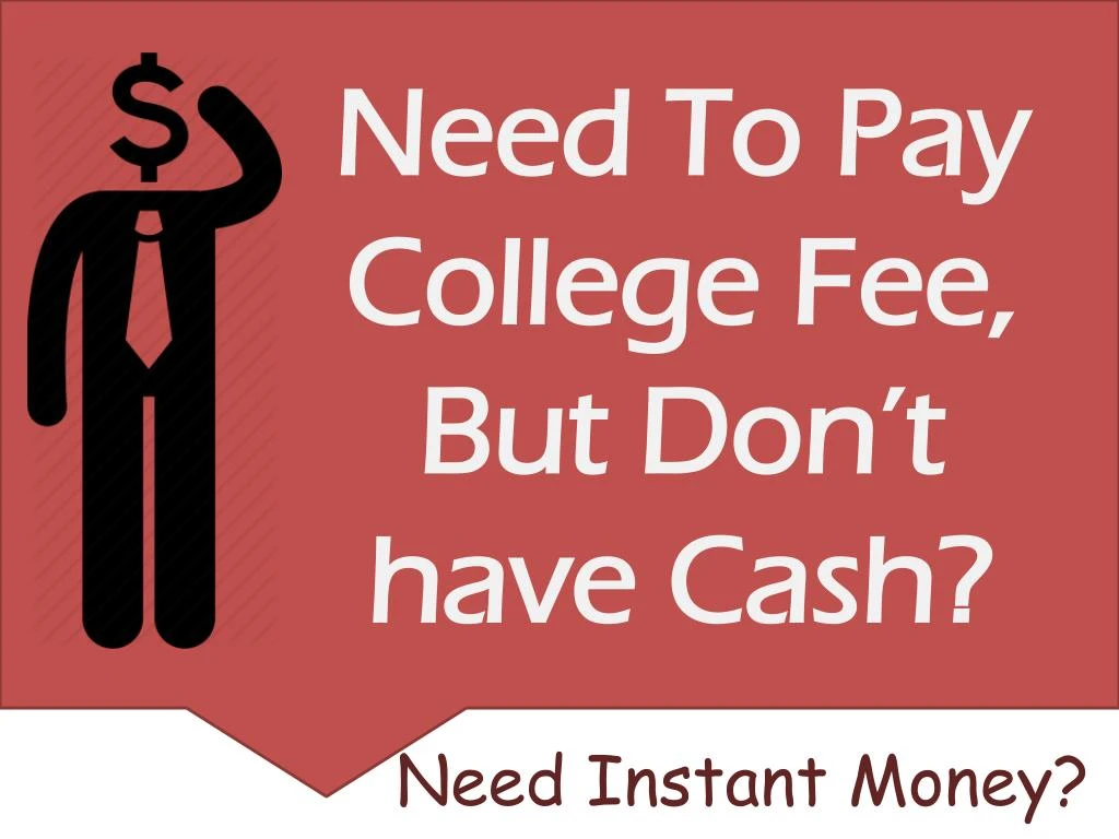 need to pay college fee but don t have cash