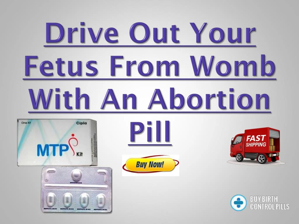 drive out your fetus from womb with an abortion pill