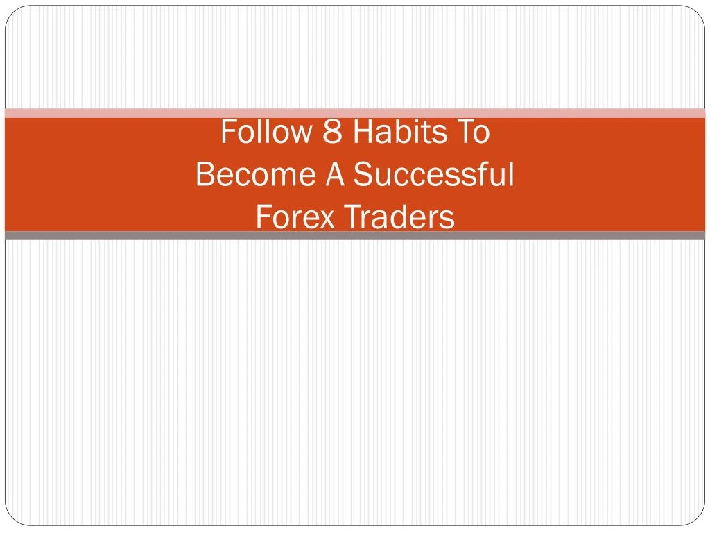 follow 8 habits to become a successful forex traders
