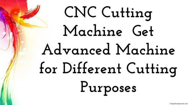CNC Cutting Machine Get Advanced Machine for Different Cutting Purposes
