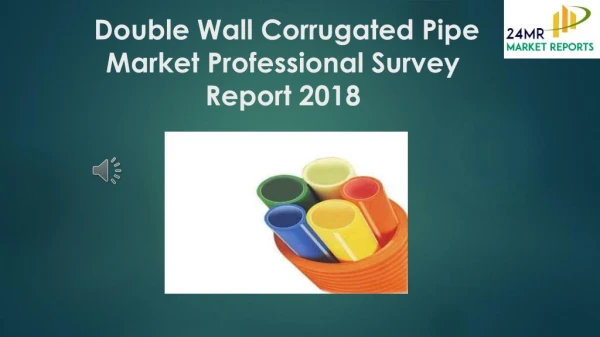 Double Wall Corrugated Pipe Market Professional Survey Report 2018