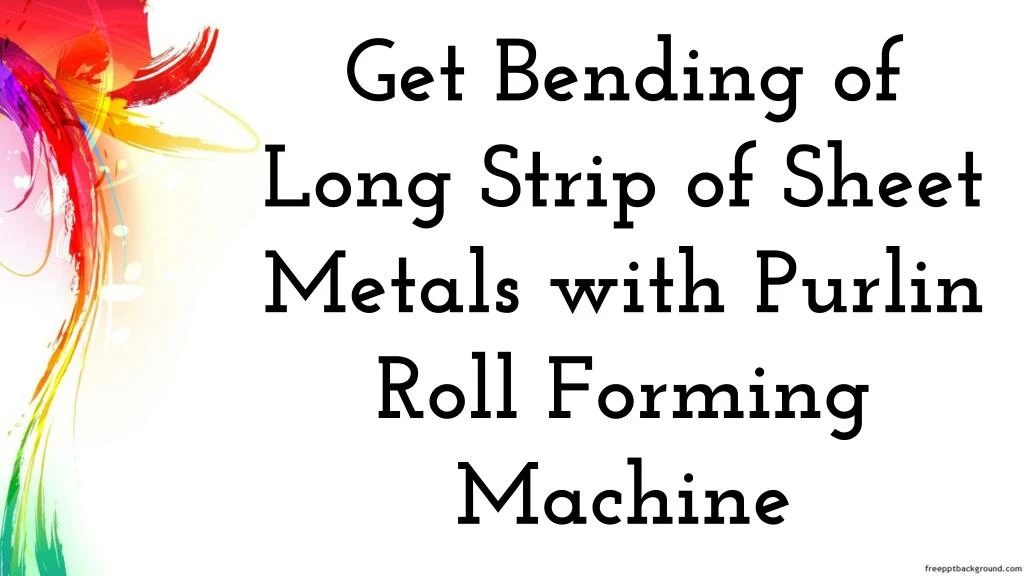 get bending of long strip of sheet metals with