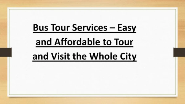 Bus Tour Services â€“ Easy and Affordable to Tour and Visit the WholeÂ City