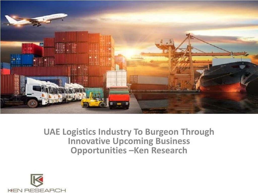 uae logistics industry to burgeon through innovative upcoming business opportunities ken research