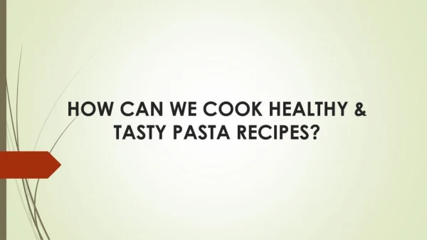 HOW CAN WE COOK HEALTHY & TASTY PASTA RECIPES?