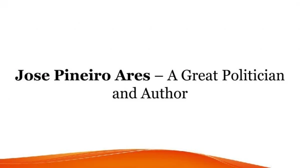 Jose Pineiro Ares – A Great Politician and Author