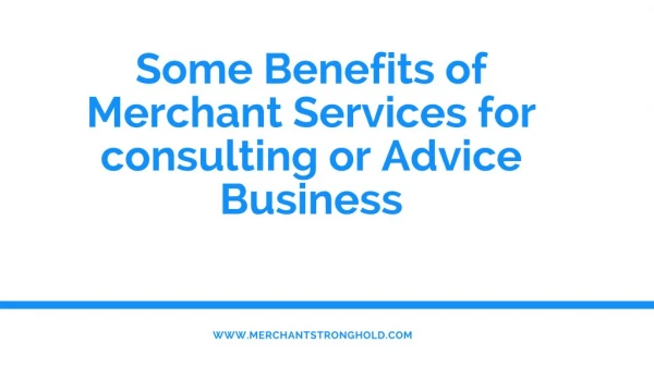 Some Benefits of Merchant Services for consulting or Advice Business