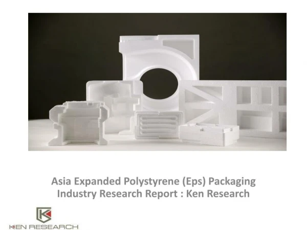 Asia Expanded Polystyrene (EPS) Packaging Industry Market,Analysis,forecast,Size,Market Forecast : Ken Research