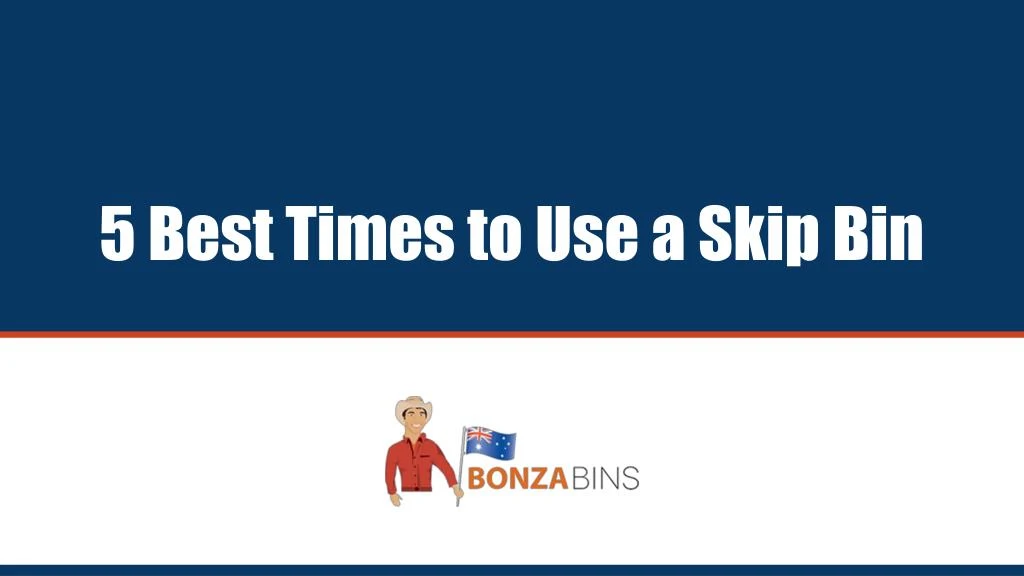 5 best times to use a skip bin