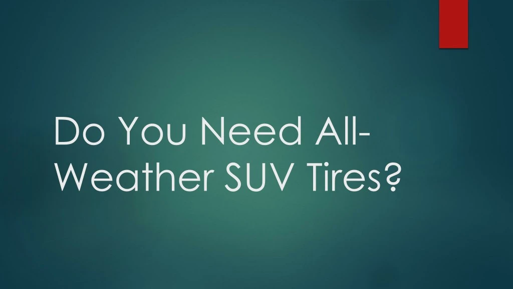 do you need all weather suv tires