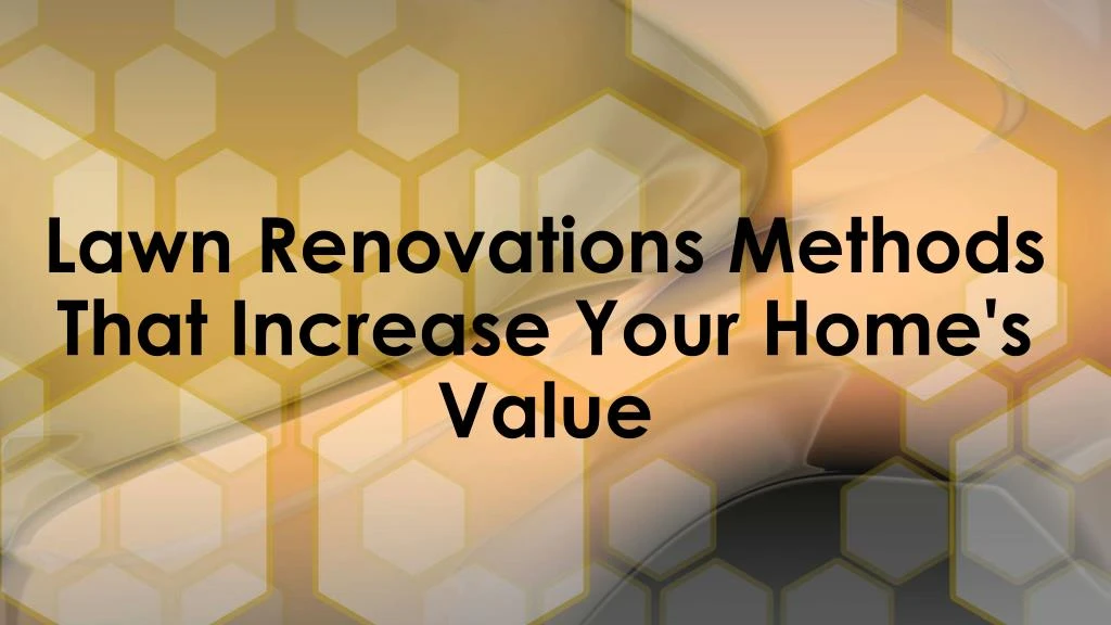 lawn renovations methods that increase your home s value