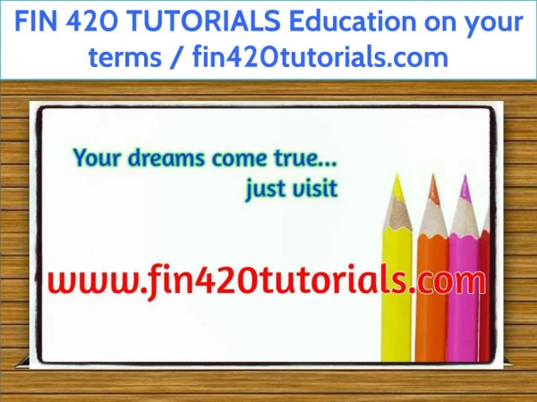 FIN 420 TUTORIALS Education on your terms / fin420tutorials.com