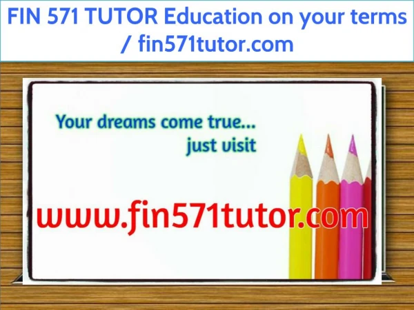 FIN 571 TUTOR Education on your terms / fin571tutor.com