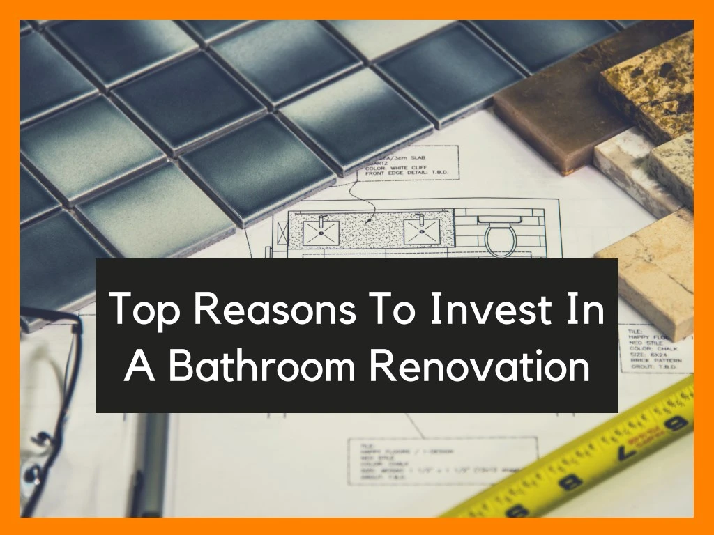 top reasons to invest in a bathroom renovation