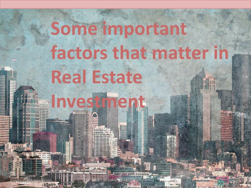 some important factors that matter in real estate