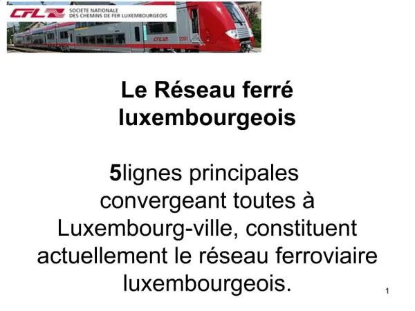 Le R seau ferr luxembourgeois 5 lignes principales convergeant toutes Luxembourg-ville, constituent actuellement le