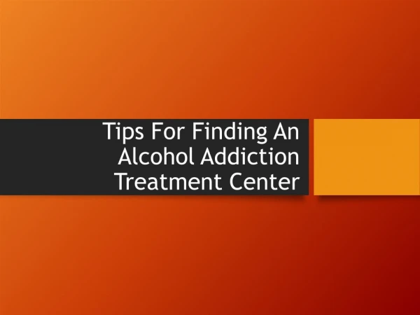 Tips For Finding An Alcohol Addiction Treatment Center