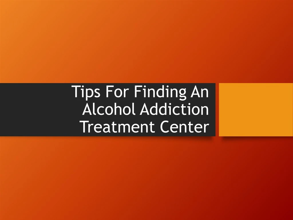 tips for finding an alcohol addiction treatment