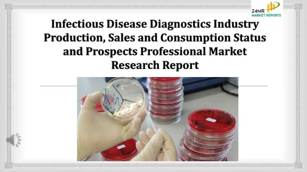 Infectious disease diagnostics industry production, sales and consumption status and prospects professional market resea